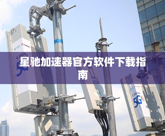 星驰加速器官方软件下载指南