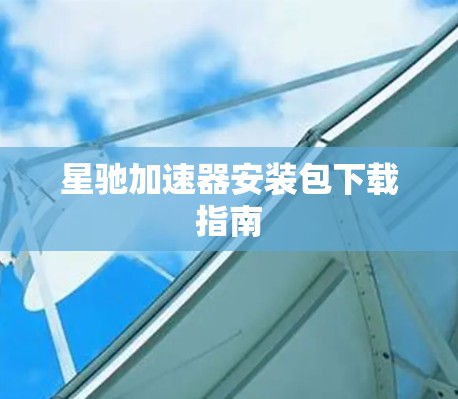 星驰加速器安装包下载指南
