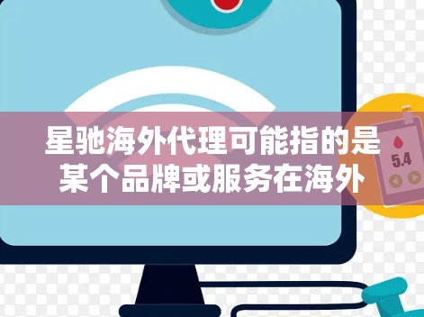 星驰海外代理可能指的是某个品牌或服务在海外市场设立代理商的行为。如果你指的是某个特定品牌或服务，请提供更多信息，以便给出更准确的解释或建议