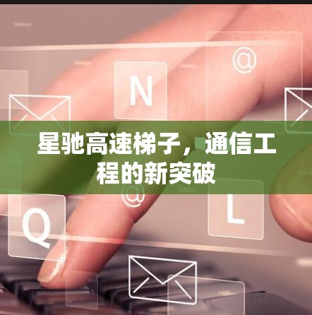 星驰高速梯子，通信工程的新突破