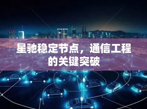星驰稳定节点，通信工程的关键突破