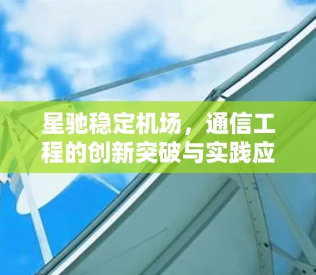 星驰稳定机场，通信工程的创新突破与实践应用