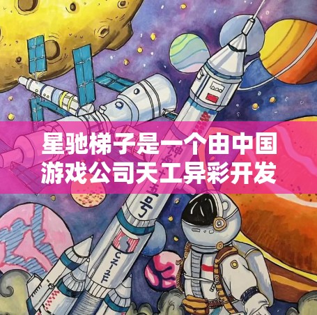 星驰梯子是一个由中国游戏公司天工异彩开发的动漫游戏，首次公开亮相于202年中国游戏大会（CGDA）它结合了动漫、游戏和科幻元素，迅速成为市场上的热门话题
