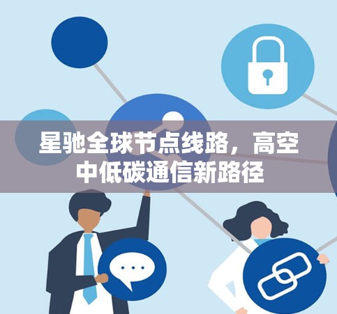 星驰全球节点线路，高空中低碳通信新路径