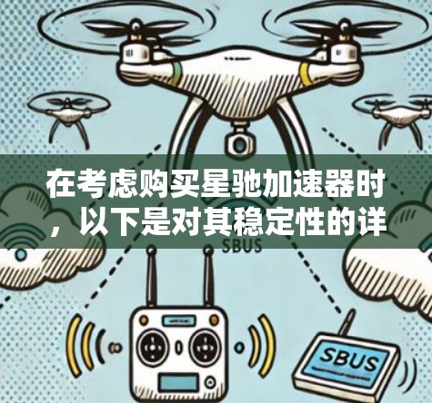 在考虑购买星驰加速器时，以下是对其稳定性的详细分析和建议