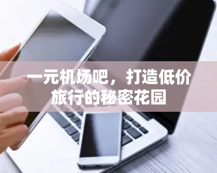一元机场吧，打造低价旅行的秘密花园