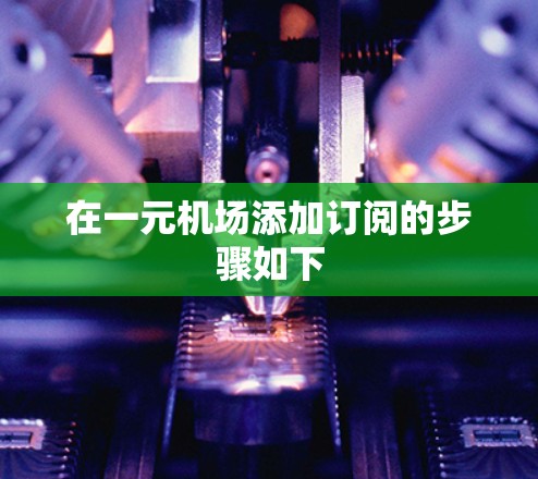 在一元机场添加订阅的步骤如下
