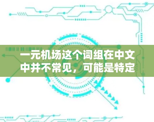 一元机场这个词组在中文中并不常见，可能是特定领域的术语。如果你想将一元机场翻译成英文，首先需要明确一元在这里的具体含义
