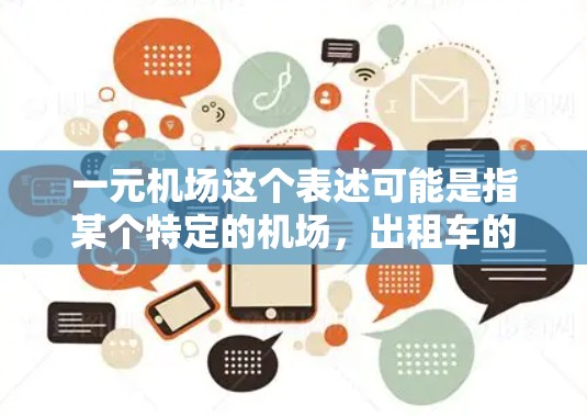 一元机场这个表述可能是指某个特定的机场，出租车的车费非常低廉，可能是人民币1元左右。以下是一些可能的分析和建议