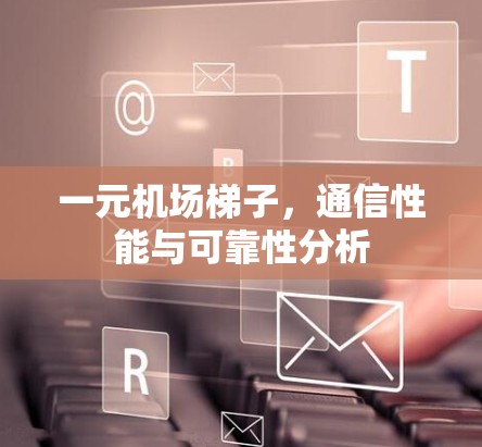 一元机场梯子，通信性能与可靠性分析