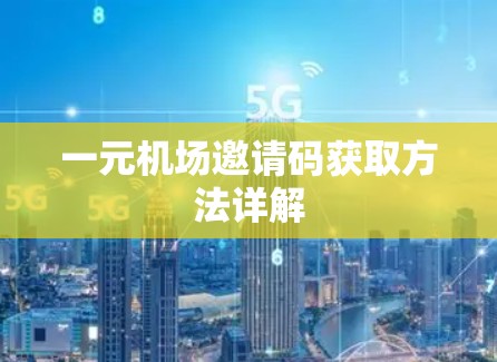 一元机场邀请码获取方法详解