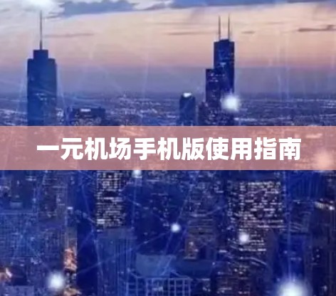 一元机场手机版使用指南