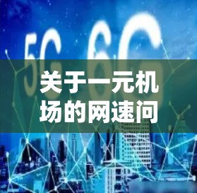 关于一元机场的网速问题，以下是一些详细的分析和总结