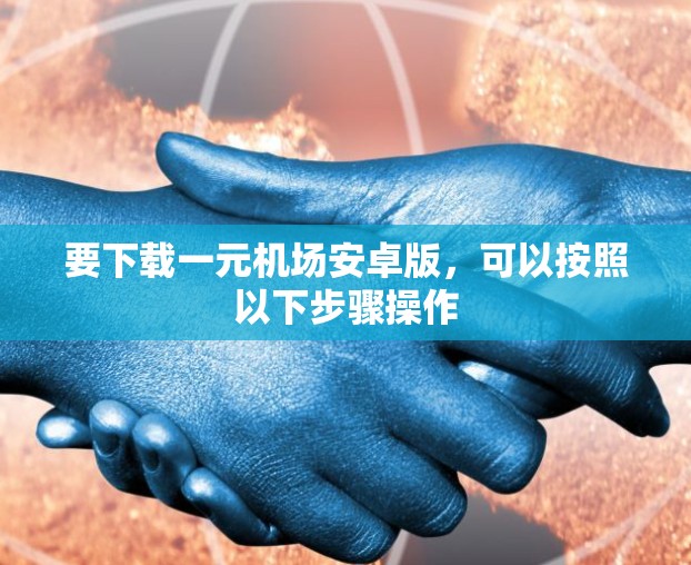 要下载一元机场安卓版，可以按照以下步骤操作
