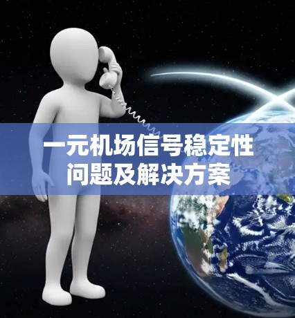 一元机场信号稳定性问题及解决方案