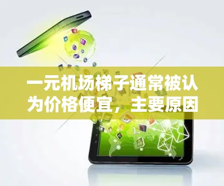 一元机场梯子通常被认为价格便宜，主要原因可能与其设计、材质、生产成本以及市场定位有关。以下是一些可能的原因