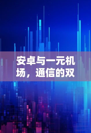 安卓与一元机场，通信的双重优势
