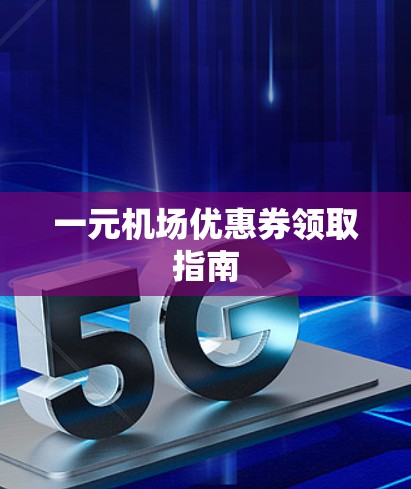 一元机场优惠券领取指南