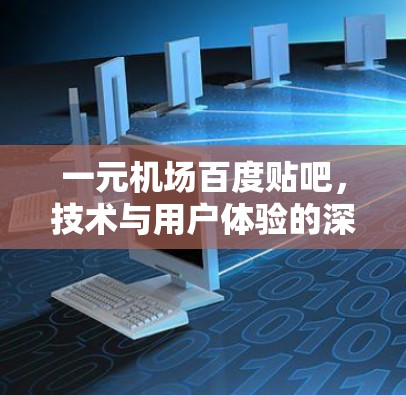 一元机场百度贴吧，技术与用户体验的深度探讨