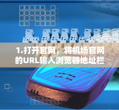 1.打开官网，将机场官网的URL输入浏览器地址栏，点击回车