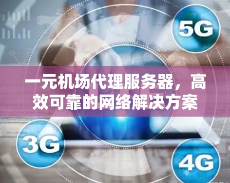 一元机场代理服务器，高效可靠的网络解决方案