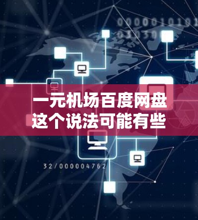 一元机场百度网盘这个说法可能有些歧义，但结合百度网盘和机场两个关键词，可能是指在机场环境下使用百度网盘的相关操作或问题。以下是一些可能的解释和建议