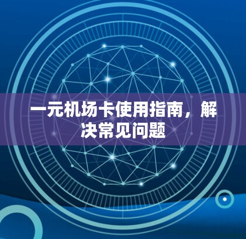 一元机场卡使用指南，解决常见问题