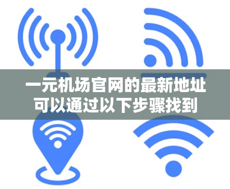 一元机场官网的最新地址可以通过以下步骤找到
