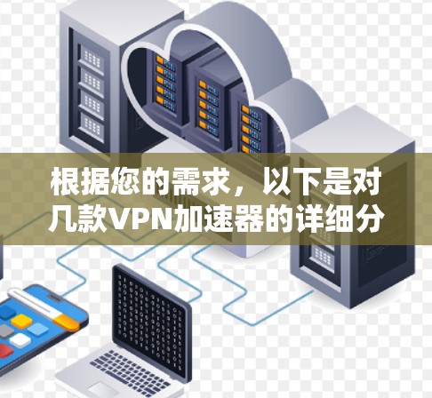 根据您的需求，以下是对几款VPN加速器的详细分析和建议