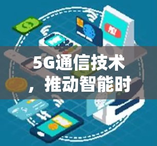 5G通信技术，推动智能时代的无线革命