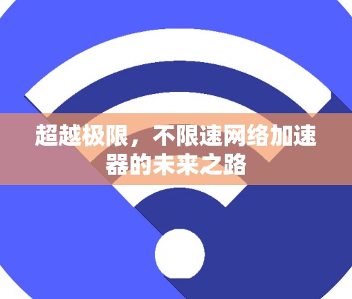超越极限，不限速网络加速器的未来之路