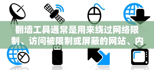 翻墙工具通常是用来绕过网络限制、访问被限制或屏蔽的网站、内容或服务的工具。这些工具可以帮助你访问国外网站、避开地区限制或访问被本地网络管理员限制的资源