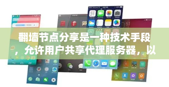 翻墙节点分享是一种技术手段，允许用户共享代理服务器，以绕过网络限制。以下是关于翻墙节点分享的详细说明