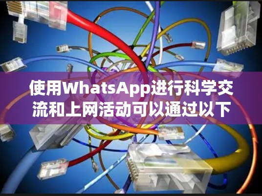 使用WhatsApp进行科学交流和上网活动可以通过以下几种方式实现