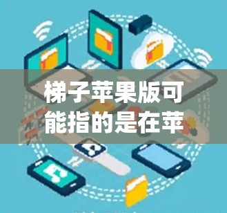 梯子苹果版可能指的是在苹果操作系统（如iOS或macOS）上使用梯子软件的情况。然而，目前梯子主要是针对Windows和安卓平台的网络爬虫工具，可能并没有专门的苹果版版本。以下是一些可能的解释和建议