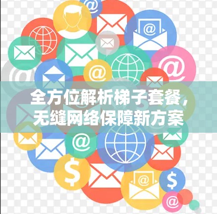 全方位解析梯子套餐，无缝网络保障新方案