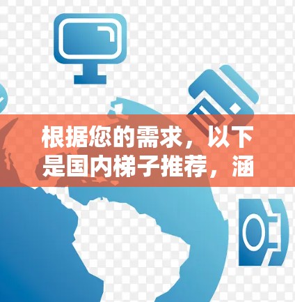 根据您的需求，以下是国内梯子推荐，涵盖装修、工作、舞台、家用和移动端等多个方面，供您参考