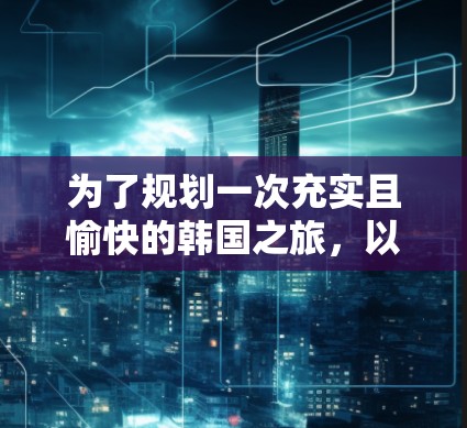 为了规划一次充实且愉快的韩国之旅，以下是一个详细的行程建议，涵盖了文化、自然景观和美食体验