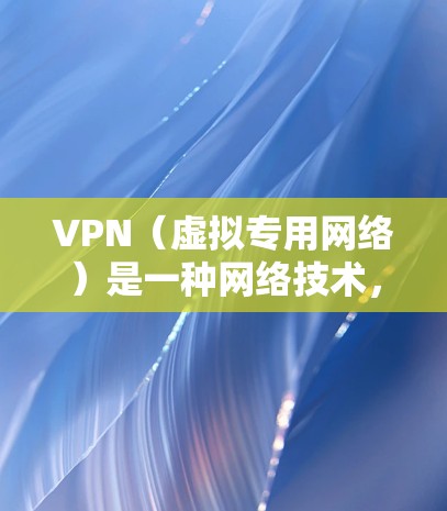 VPN（虚拟专用网络）是一种网络技术，允许用户在公共或共享网络上建立安全、匿名的连接，保护数据隐私和安全。以下是关于VPN使用的推荐和一些常见问题的解答