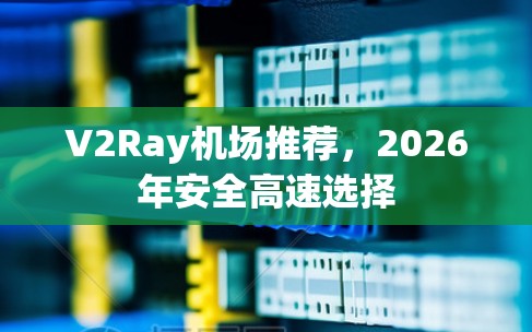 V2Ray机场推荐，2026年安全高速选择