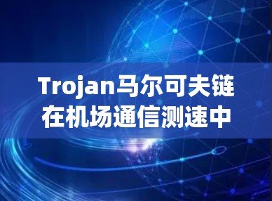 Trojan马尔可夫链在机场通信测速中的应用研究