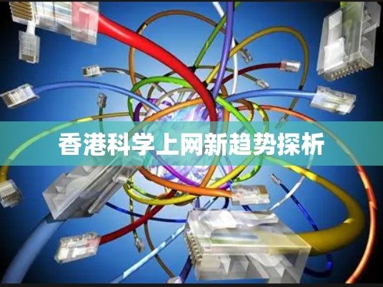 香港科学上网新趋势探析