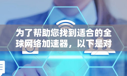 为了帮助您找到适合的全球网络加速器，以下是对几款主要服务提供商的详细分析和建议