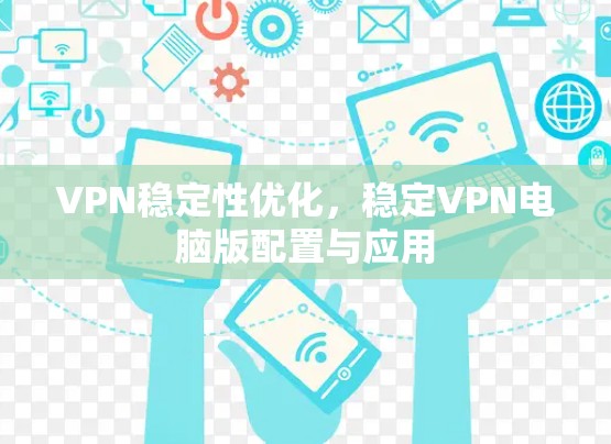 VPN稳定性优化，稳定VPN电脑版配置与应用
