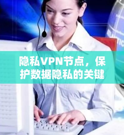 隐私VPN节点，保护数据隐私的关键技术