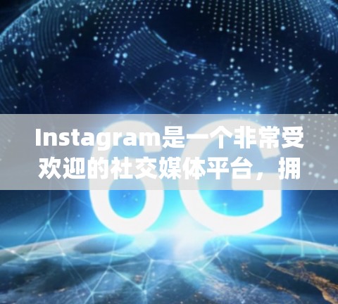 Instagram是一个非常受欢迎的社交媒体平台，拥有超过10亿活跃用户。以下是一些关于Instagram线路推荐的建议，帮助你更好地利用这个平台