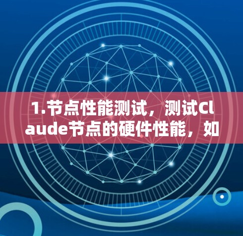 1.节点性能测试，测试Claude节点的硬件性能，如CPU、GPU的使用情况，内存带宽等