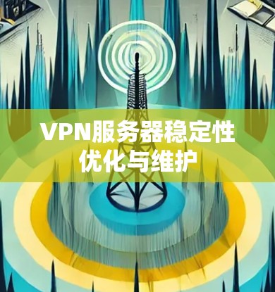 VPN服务器稳定性优化与维护