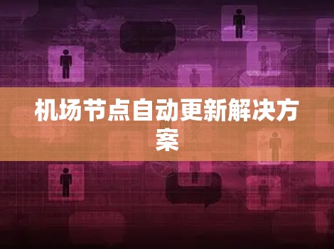 机场节点自动更新解决方案