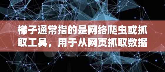 梯子通常指的是网络爬虫或抓取工具，用于从网页抓取数据。关于梯子免费官方版，如果你是指某个特定的梯子工具，比如某个网络爬虫框架或软件，你可能需要查找其官方网站或文档以获取最新信息